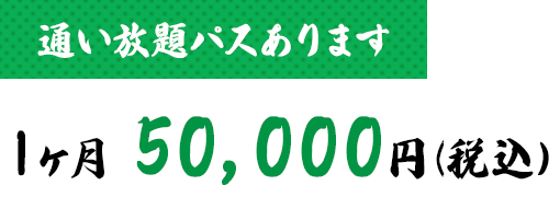 通い放題パスあります！1ヶ月50,000円(税込）