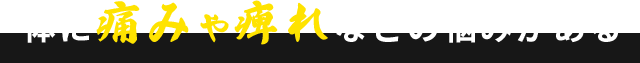 体に痛みや痺れなどの悩みがある
